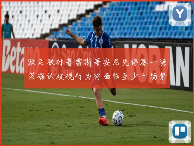 欧足联对普雷斯蒂安尼先停赛一场若确认歧视行为将面临至少十场禁赛处罚