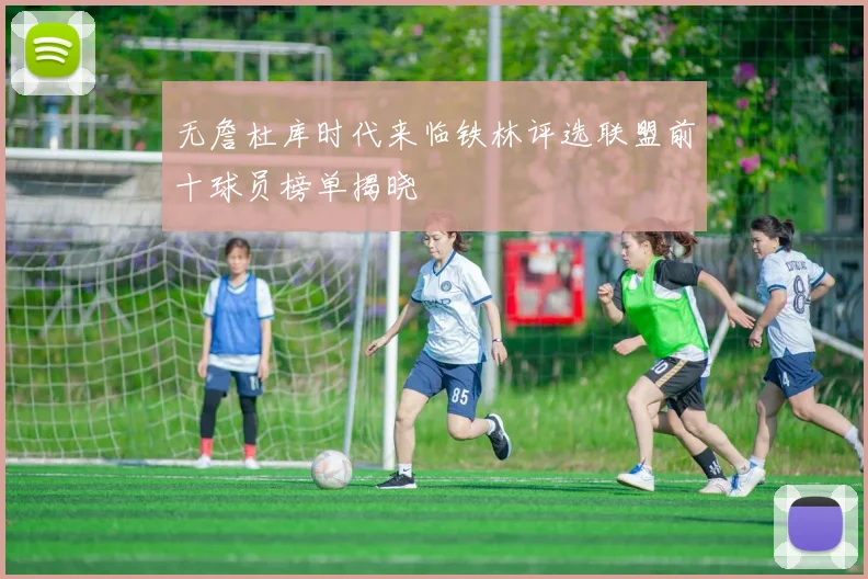 无詹杜库时代来临铁林评选联盟前十球员榜单揭晓