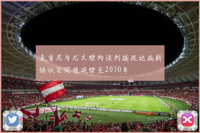 麦肯尼与尤文续约谈判接近达成新协议合同将延续至2030年